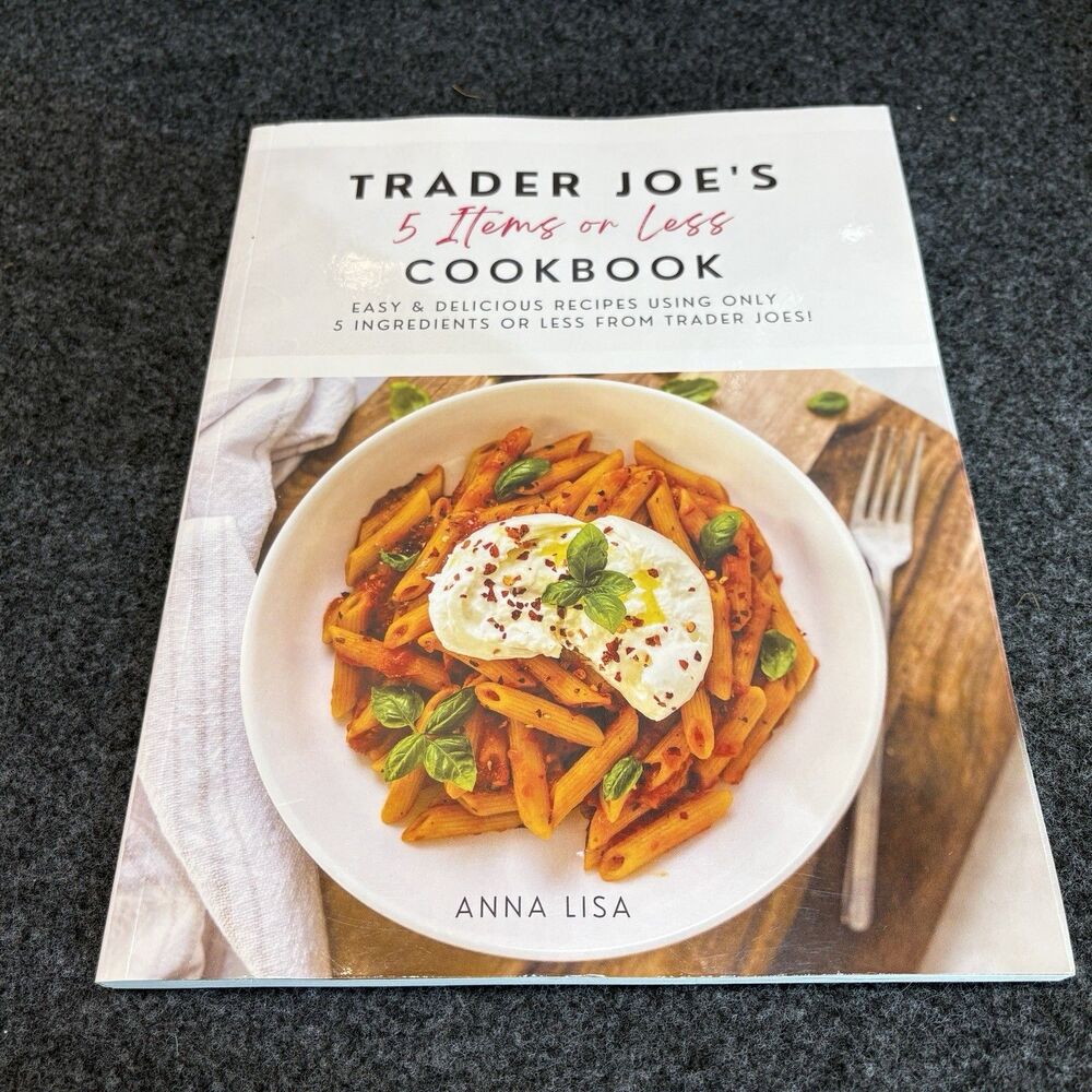 Trader Joe’s 5 Items or Less Cookbook Easy Recipes Anna Lisa Simple Cooking Book